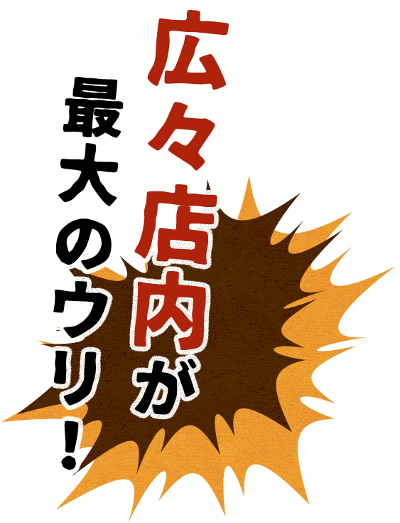広々店内が最大のウリ